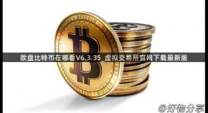 欧盘比特币在哪看V6.3.35_虚拟交易所官网下载最新版