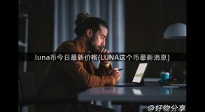 luna币今日最新价格(LUNA这个币最新消息)