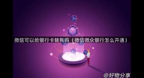 微信可以给银行卡转账吗（微信微众银行怎么开通）