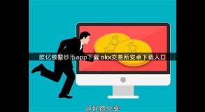 欧亿模拟炒币app下载 okx交易所安卓下载入口