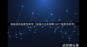 猜谜语及脑筋急转弯（谜语大全及答案100个脑筋急转弯）