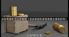 自动取款机可以存钱吗（自动取款机取钱能查出谁取的吗）