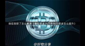 微信限额了怎么解决（微信额度20万升50万额度怎么提升）