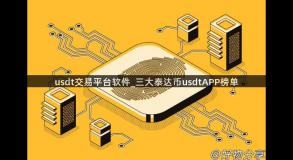 usdt交易平台软件_三大泰达币usdtAPP榜单