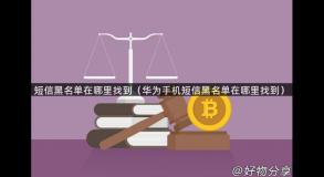 短信黑名单在哪里找到（华为手机短信黑名单在哪里找到）