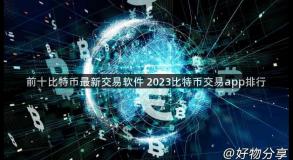 前十比特币最新交易软件 2023比特币交易app排行