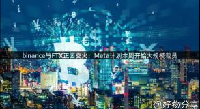 binance与FTX正面交火；Meta计划本周开始大规模裁员