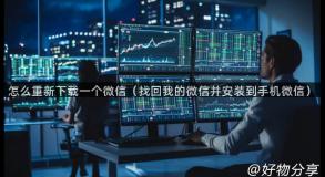 怎么重新下载一个微信（找回我的微信并安装到手机微信）