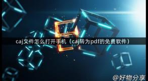 caj文件怎么打开手机（caj转为pdf的免费软件）