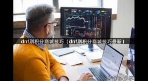 dnf刷积分商城技巧（dnf刷积分商城技巧最新）