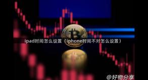 ipad时间怎么设置（iphone时间不对怎么设置）