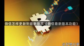 微信怎样更新到最新版本（微信最新版本功能）