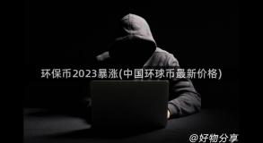 环保币2023暴涨(中国环球币最新价格)