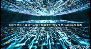 okx交易所下载官方app下载苹果版 欧义交易所app苹果版本