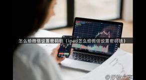 怎么给微信设置密码锁（ipad怎么给微信设置密码锁）