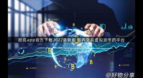 欧易app官方下载2022最新版 国内交易虚拟货币的平台