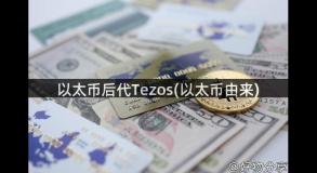 以太币后代Tezos(以太币由来)