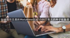 加密货币交易所Metatime完成1100万美元的种子轮融资