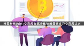 币圈常用的btc交易所有哪些比特币最受欢迎交易所排名