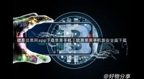 欧易交易所app下载苹果手机｜欧易苹果手机版安全版下载