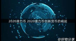 2020潜力币 2020潜力币创新货币的崛起