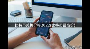 比特币关机价格2022(比特币最高价)