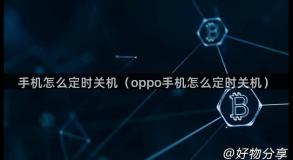 手机怎么定时关机（oppo手机怎么定时关机）