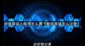 微信商城小程序怎么弄（微信商城怎么注册）