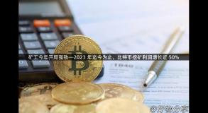 矿工今年开局强劲—2023 年迄今为止，比特币挖矿利润增长近 50%