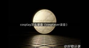 cosplay怎么读音（cosplayer读音）