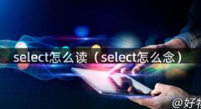 select怎么读（select怎么念）