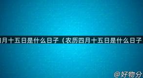 四月十五日是什么日子（农历四月十五日是什么日子）