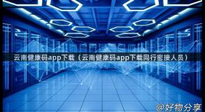 云南健康码app下载（云南健康码app下载同行密接人员）