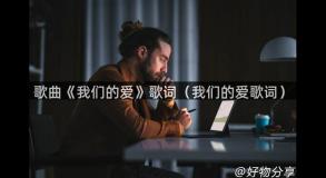 歌曲《我们的爱》歌词（我们的爱歌词）