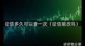 征信多久可以查一次（征信能改吗）