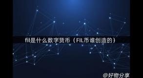 fil是什么数字货币（FIL币谁创造的）