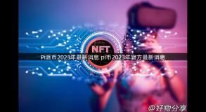 Pi派币2023年最新消息 pi币2023年官方最新消息