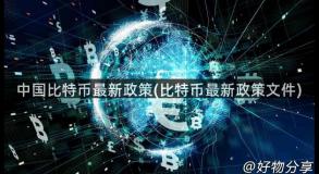 中国比特币最新政策(比特币最新政策文件)