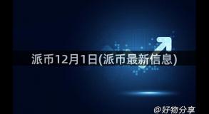 派币12月1日(派币最新信息)