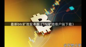 最新btc矿池安卓版（btc矿池客户端下载）