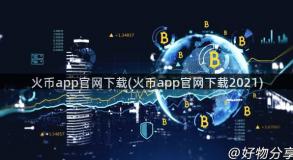 火币app官网下载(火币app官网下载2021)