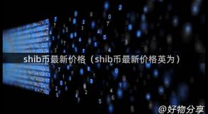 shib币最新价格（shib币最新价格英为）