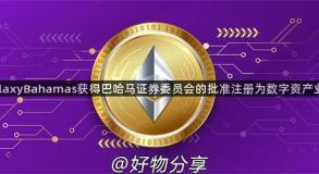 GalaxyBahamas获得巴哈马证券委员会的批准注册为数字资产业务