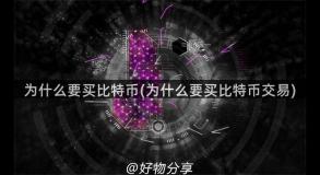 为什么要买比特币(为什么要买比特币交易)