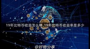 19年比特币收益怎么样,19年比特币收益率是多少