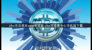 chz币交易所app中文版 chz币交易中心手机端下载