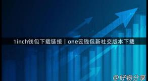 1inch钱包下载链接｜one云钱包新社交版本下载