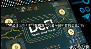 LSK是什么币？LSK在线货币交易平台和官网总量介绍