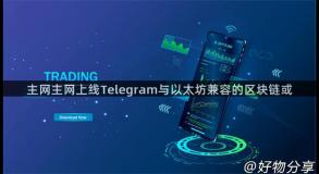 主网主网上线Telegram与以太坊兼容的区块链或