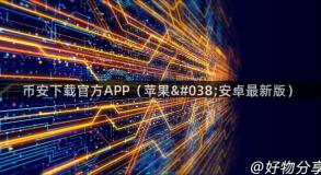 币安下载官方APP（苹果&安卓最新版）